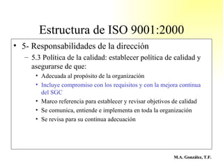 Estructura de ISO 9001:2000 <ul><li>5- Responsabilidades de la dirección </li></ul><ul><ul><li>5.3 Política de la calidad:...