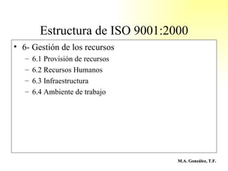 Estructura de ISO 9001:2000 <ul><li>6- Gestión de los recursos </li></ul><ul><ul><li>6.1 Provisión de recursos </li></ul><...
