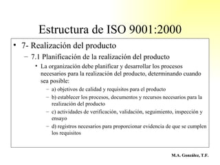 Estructura de ISO 9001:2000 <ul><li>7- Realización del producto </li></ul><ul><ul><li>7.1 Planificación de la realización ...