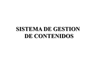SISTEMA DE GESTION
DE CONTENIDOS
 