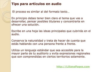 Tips para artículos en audio

El proceso es similar al del formato texto…

En principio debes tener bien claro el tema que...