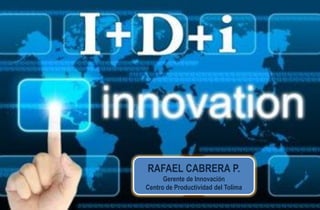RAFAEL CABRERA P.
Gerente de Innovación
Centro de Productividad del Tolima
 