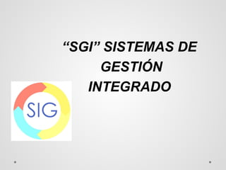 SISTEMA DE GESTION INTEGRADO PARA GESTIÓN .pptx