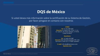 DQS de México – Su socio en la Certificación de Sistemas de Gestión
Si usted desea más información sobre la certificación de su Sistema de Gestión,
por favor póngase en contacto con nosotros
 
