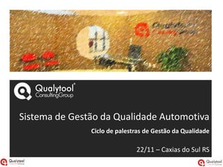 Sistema de Gestão da Qualidade Automotiva
               Ciclo de palestras de Gestão da Qualidade

                              22/11 – Caxias do Sul RS
 