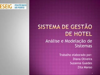 Análise e Modelação de
              Sistemas
      Trabalho elaborado por:
                Diana Oliveira
             Suzanna Guedes
                   Zita Manso
                             1
 