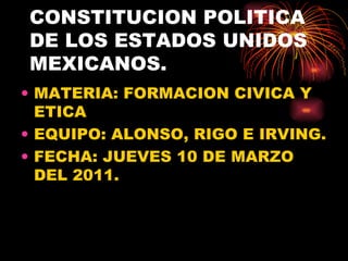 CONSTITUCION POLITICA DE LOS ESTADOS UNIDOS MEXICANOS. ,[object Object],[object Object],[object Object]