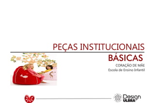 PEÇAS INSTITUCIONAIS
BÁSICAS
CORAÇÃO DE MÃE
Escola de Ensino Infantil
UNIVERSIDADE LUTERANA DO BRASIL
CAMPUS CARAZINHO
CURSO DE DESIGN
MANUAL PADRÃO CURSO DESIGN
 