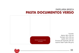 UNIVERSIDADE LUTERANA DO BRASIL
CAMPUS CARAZINHO
CURSO DE DESIGN
33
PAPELARIA BÁSICA
PASTA DOCUMENTOS VERSO
Formato:
Aberto: 460 x 320 mm
Fechado: 230 x 320 mm
Lapela: 220 x 115 mm
Processo de impressão: OFF SET
Suporte: Papel Triplex 300 g/m2
MANUAL PADRÃO CURSO DESIGN
Venha fazer parte desse coração
você também!
 