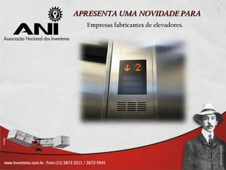 APRESENTA UMA NOVIDADE PARA
  Empresas fabricantes de elevadores.
 
