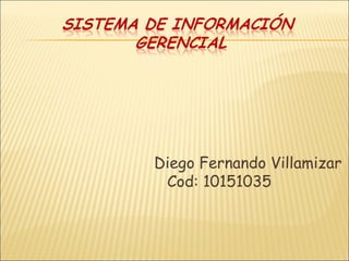 Diego Fernando Villamizar
 Cod: 10151035
 