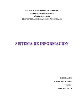 REPUBLICA BOLIVARIANA DE VENEZUELA
UNIVERSIDAD FERMIN TORO
NÚCLEO CABUDARE
LICENCIATURA EN RELACIONES INDUSTRIALES
INTEGRANTES:
RODRIGUEZ MARTHA
V21298191
SECCION: SAIA B
 