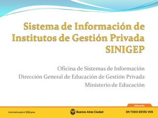 Oficina de Sistemas de Información
Dirección General de Educación de Gestión Privada
                         Ministerio de Educación
 