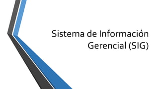 Sistema de Información
Gerencial (SIG)
 