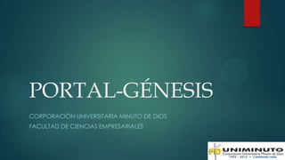 PORTAL-GÉNESIS
CORPORACIÓN UNIVERSITARIA MINUTO DE DIOS
FACULTAD DE CIENCIAS EMPRESARIALES
 