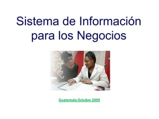 Sistema de Informaciónpara los Negocios Guatemala Octubre 2009 