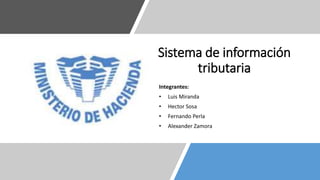 Sistema de información
tributaria
Integrantes:
• Luis Miranda
• Hector Sosa
• Fernando Perla
• Alexander Zamora
 