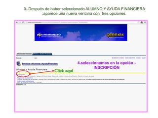 4.seleccionamos en la opción -
INSCRIPCIÓN
3.-Después de haber seleccionado ALUMNO Y AYUDA FINANCIERA
;aparece una nueva ventana con tres opciones.
 