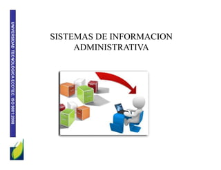 UNIVERSIDAD
TECNOLÓGICA
ECOTEC.
ISO
9001:2008
SISTEMAS DE INFORMACION
ADMINISTRATIVA
 