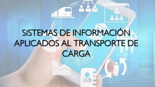 SISTEMA DE INFORMACION APLICADOS AL TRANSPORTE DE CARGA.pptx