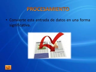 • Convierte esta entrada de datos en una forma
  significativa.
 
