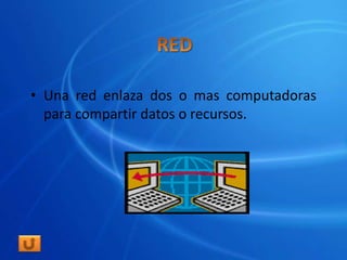 • Una red enlaza dos o mas computadoras
  para compartir datos o recursos.
 