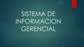 SISTEMA DE
INFORMACION
GERENCIAL
 