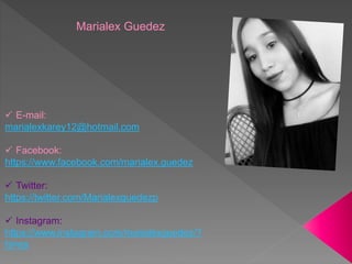 Marialex Guedez
 E-mail:
marialexkarey12@hotmail.com
 Facebook:
https://www.facebook.com/marialex.guedez
 Twitter:
https://twitter.com/Marialexguedezp
 Instagram:
https://www.instagram.com/marialexguedez/?
hl=es
 