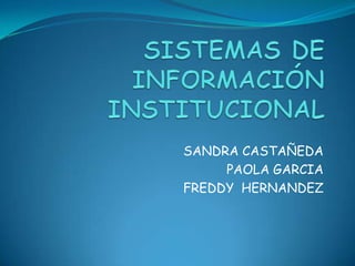 SANDRA CASTAÑEDA
     PAOLA GARCIA
FREDDY HERNANDEZ
 