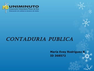 CONTADURIA PUBLICA
María Evey Rodríguez B.
ID 368572
 
