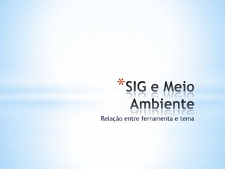 *
Relação entre ferramenta e tema
 