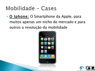 O Iphone:  O Smartphone da Apple, para muitos apenas um nicho de mercado e para outros a revolução da mobilidade 
