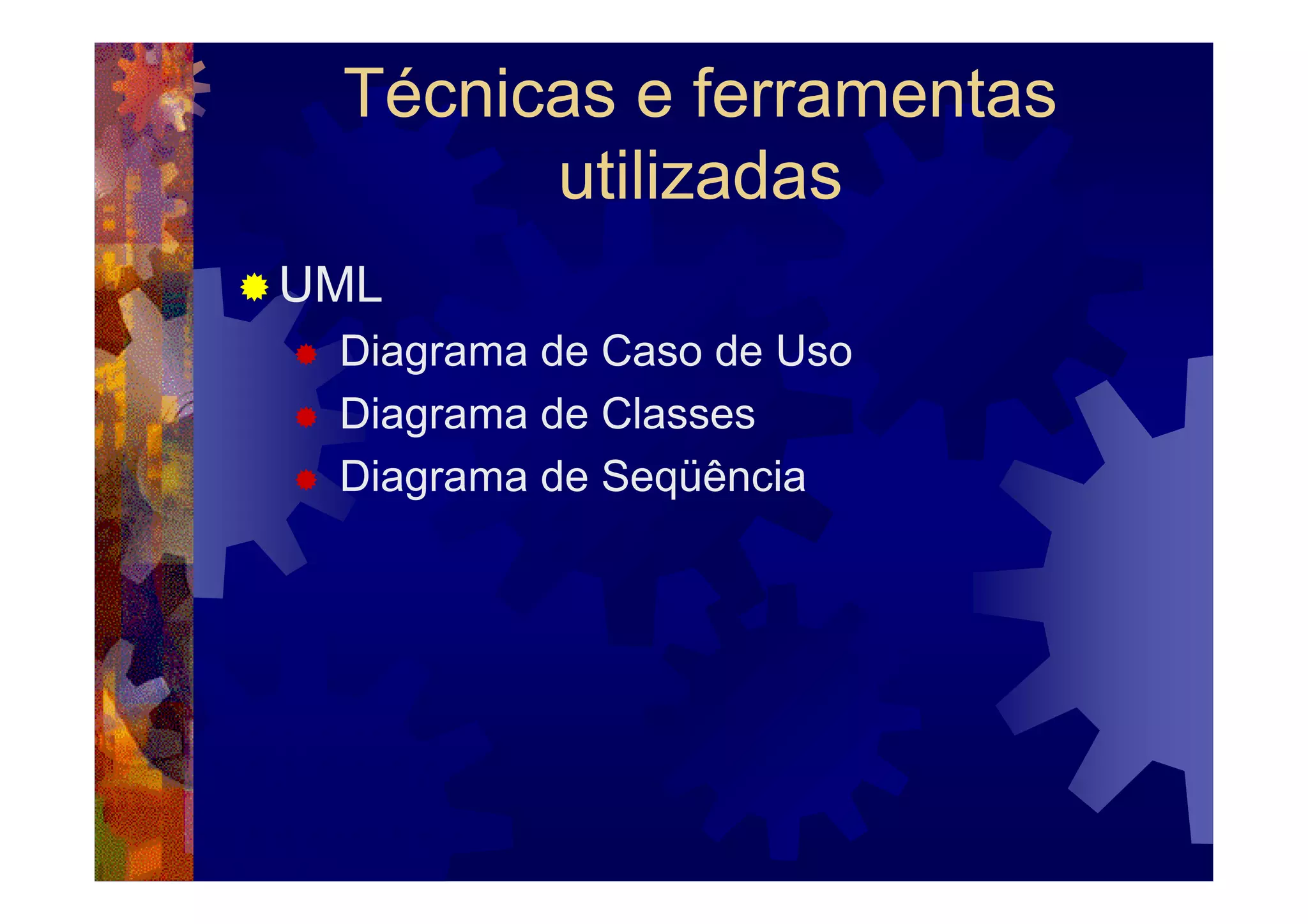 Técnicas e ferramentas
       utilizadas
UML
 Diagrama de Caso de Uso
 Diagrama de Classes
 Diagrama de Seqüência
 