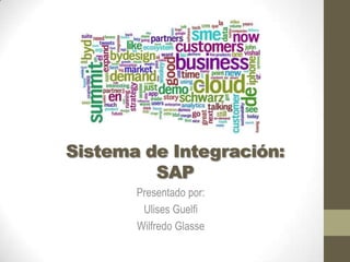 Sistema de Integración:
         SAP
       Presentado por:
        Ulises Guelfi
       Wilfredo Glasse
 