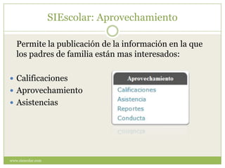 SIEscolar: Aprovechamiento<br />www.siescolar.com<br />	Permite la publicación de la información en la que los padres de f...