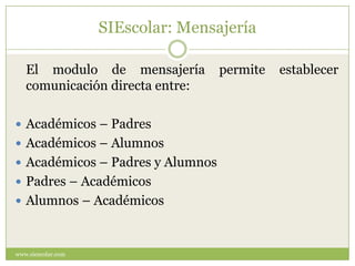 SIEscolar: Mensajería<br />www.siescolar.com<br />	El modulo de mensajería permite establecer comunicación directa entre:<...