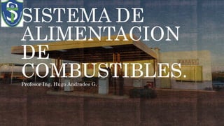 SISTEMA DE
ALIMENTACION
DE
COMBUSTIBLES.
Profesor Ing. Hugo Andrades G.
 