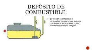 • Su función es almacenar el
combustible necesario para asegurar
una distancia mínima de recorrido
manteniéndolo limpio y seguro.
 