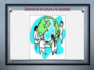 Sistema de la cultura y la sociedad.
 