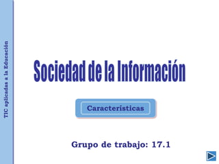 Características
Grupo de trabajo: 17.1
TIC
aplicadas
a
la
Educación
 