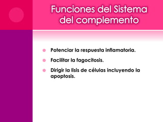  Potenciar la respuesta inflamatoria. 
 Facilitar la fagocitosis. 
 Dirigir la lisis de células incluyendo la 
apoptosis. 
 