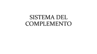 SISTEMA DEL
COMPLEMENTO
 