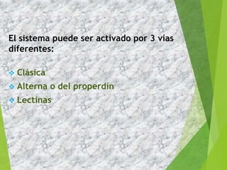 El sistema puede ser activado por 3 vías
diferentes:
 Clásica
 Alterna o del properdín
 Lectinas
5
 