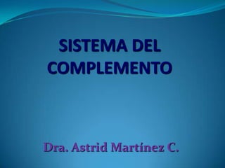 SISTEMA DEL
COMPLEMENTO



Dra. Astrid Martínez C.
 