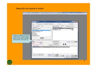 6
Selección de importe a cobrar
Celda para modificar el importe
a abonar para el caso de pago
parcial, por ej. pago de derecho
de inscripción, una cuota, etc.