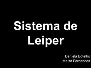 Sistema de
  Leiper
        Daniela Botelho
       Maísa Fernandes
 