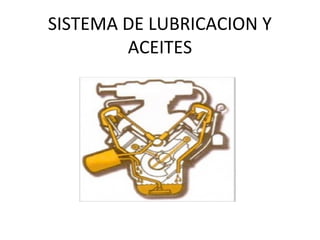 SISTEMA DE LUBRICACION Y
ACEITES
 