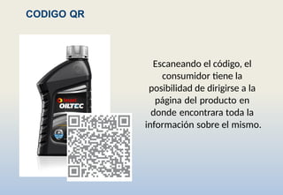 CODIGO QR
Escaneando el código, el
consumidor tiene la
posibilidad de dirigirse a la
página del producto en
donde encontrara toda la
información sobre el mismo.
 