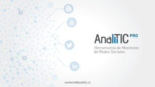 contacto@analitic.cl
Herramienta de Monitoreo
de Redes Sociales
 