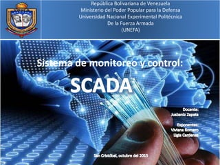 República Bolivariana de Venezuela
Ministerio del Poder Popular para la Defensa
Universidad Nacional Experimental Politécnica
De la Fuerza Armada
(UNEFA)
Sistema de monitoreo y control:
 